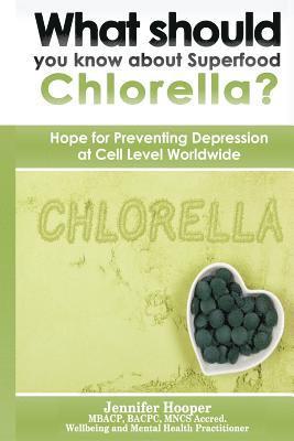 Jennifer Hooper - What should you know about Superfood Chlorella?: Hope for Preventing Depression at Cell Level Worldwide, Häftad