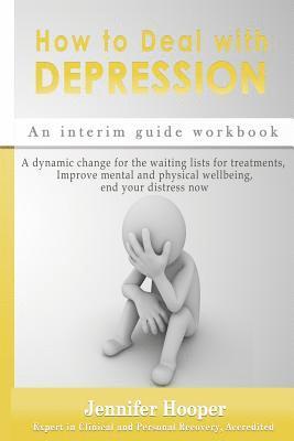 How to Deal With Depression: An interim guide workbook: A dynamic change for the waiting lists for treatments, Improve mental and physical wellbein 1