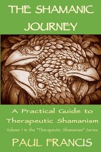 bokomslag The Shamanic Journey: A Practical Guide to Therapeutic Shamanism