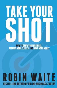 bokomslag Take Your Shot: How to Grow Your Business, Attract More Clients, and Make More Money