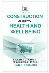 bokomslag Construction Guide to Health and Wellbeing: Keeping Your Workers Well