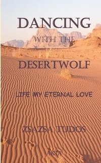 bokomslag Dancing with the Desertwolf: Life, my eternal Love