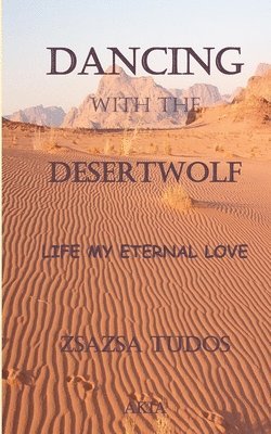 Dancing with the Desertwolf: Life, my eternal Love 1