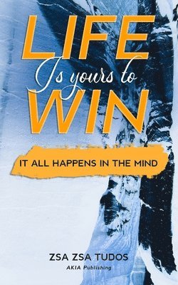 Life is yours to Win: It All Happens in The Mind 1