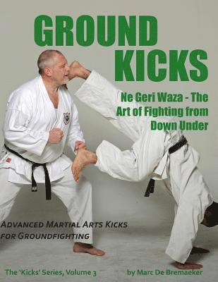 Ground Kicks: Advanced Martial Arts Kicks for Groundfighting 1