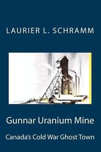 bokomslag Gunnar Uranium Mine: Canada's Cold War Ghost Town