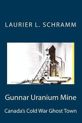 bokomslag Gunnar Uranium Mine: Canada's Cold War Ghost Town