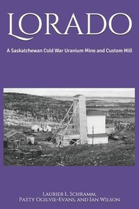 bokomslag Lorado: A Saskatchewan Cold War Uranium Mine and Custom Mill