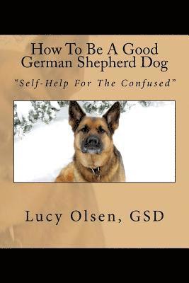 bokomslag How To Be A Good German Shepherd Dog: "Self-Help For The Confused"