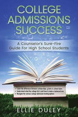 College Admissions Success: A Counselor's Sure-Fire Guide For High School Students 1