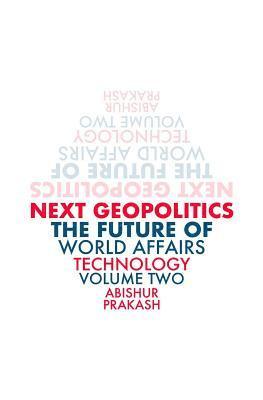 Next Geopolitics: The Future of World Affairs (Technology) Volume Two 1