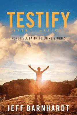 Testify: Incredible Faith Building Stories 1