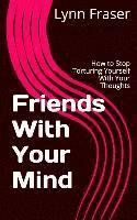 bokomslag Friends With Your Mind: How to Stop Torturing Yourself With Your Thoughts