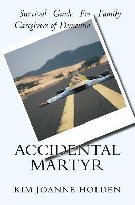 bokomslag Accidental Martyr: Survival Guide For Family Caregivers Of Dementia