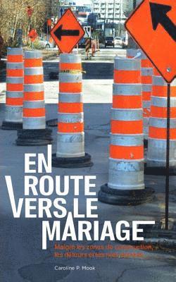 Caroline P. Mook - En Route Vers Le Mariage: Malgré Les Zones de Construction, Les Détours Et Les Rues Barrées..., Häftad