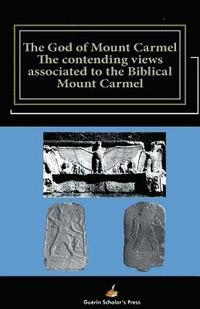 bokomslag The God of Mount Carmel: The contending views associated to the Biblical Mount Carmel