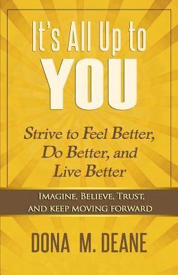 Dona M. Deane - It's All Up to You: Strive to Feel Better, Do Better, and Live Better, Häftad