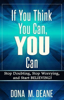 Dona M. Deane - If You Think You Can, YOU Can: Stop Doubting, Stop Worrying, and Start BELIEVING!, Häftad