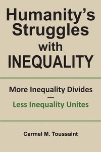 bokomslag Humanity's Struggles with Inequality.: More Inequality Divides - Less Inequality Unites