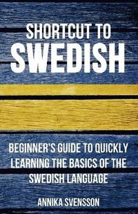 bokomslag Shortcut to Swedish: Beginner's Guide to Quickly Learning the Basics of the Swedish Language