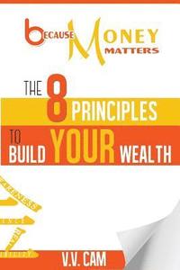 bokomslag Because Money Matters: The 8 Principles to Build Your Wealth