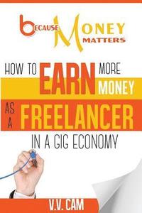 bokomslag Because Money Matters: How to Earn More Money as a Freelancer in a Gig Economy