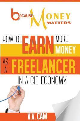 Because Money Matters: How to Earn More Money as a Freelancer in a Gig Economy 1