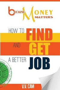 bokomslag Because Money Matters: How to Find and Get a Better Job