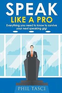 bokomslag Speak Like a Pro: Everything you need to know to survive your next speaking gig!