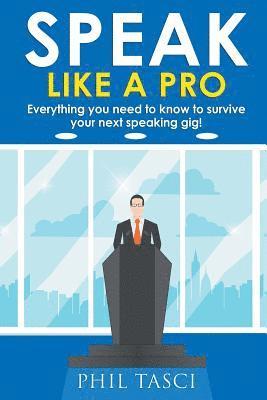 Phil Tasci - Speak Like a Pro: Everything you need to know to survive your next speaking gig!, Häftad