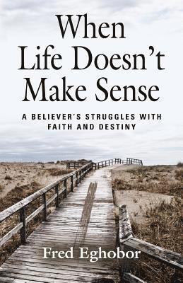Fred Eghobor - When Life Doesn't Make Sense: A Believer's Struggles with Faith and Destiny, Häftad
