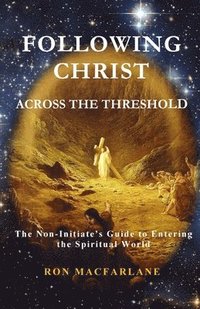 bokomslag Following Christ Across the Threshold: The Non-Initiate's Guide to Entering the Spiritual World