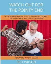 bokomslag Watch Out for the Pointy End: Knife Defence Manual to Assist in Training Citizens, Law Enforcement and Security Personnel