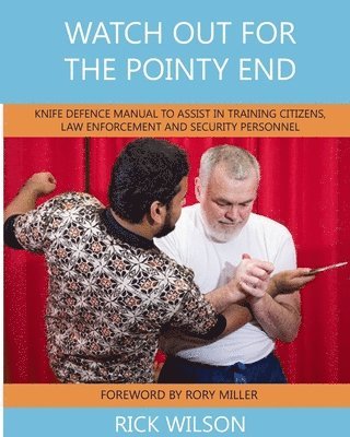 Watch Out for the Pointy End: Knife Defence Manual to Assist in Training Citizens, Law Enforcement and Security Personnel 1