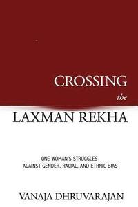 bokomslag Crossing the Laxman Rekha: One Woman's Struggles Against Gender, Racial, and Ethnic Bias