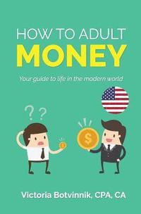 bokomslag How to Adult: Money (U.S.A): Your Guide to Life in the Modern World