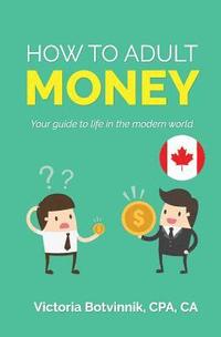 bokomslag How to Adult: Money (Canada Version): Your Guide to Life in the Modern World