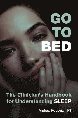 bokomslag Go To Bed: The Clinician's Handbook for Understanding Sleep