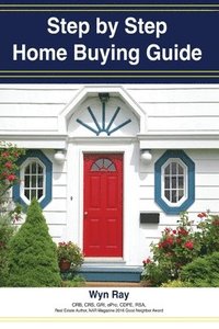 bokomslag A Step by Step Home Buying Guide: A how to guide for saving time and money when buying your home!