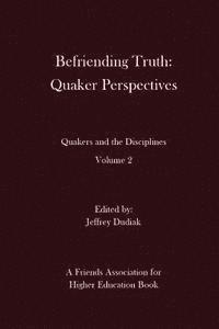 bokomslag Befriending Truth: Quaker Perspectives: Quakers and the Disciplines: Volume 2