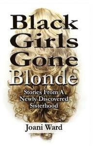 bokomslag Black Girls Gone Blonde: Stories From A Newly Discovered Sisterhood