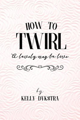 How To Twirl: A Lovely Way To Live 1