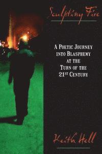 Sculpting Fire: A Poetic Journey Into Blasphemy at the Turn of the 21st Century