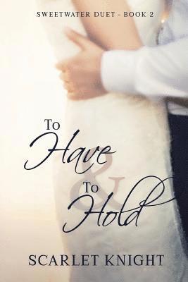 To Have & To Hold: (Sweetwater Duet Book 2) 1