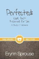 Perfected: God's Best Reserved For You: A Study of Hebrews 1