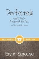 Perfected: God's Best Reserved For You: A Study of Hebrews