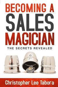 bokomslag Becoming a Sales Magician: The Secrets Revealed