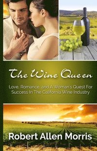 bokomslag The Wine Queen: Love, Romance, and a Woman's Quest For Success in the California Wine Industry