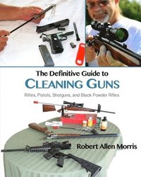 bokomslag The Definitive Guide to Cleaning Guns: Rifles, Pistols, Shotguns and Black Powder Rifles