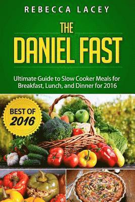 Daniel Fast: The Ultimate Guide to Slow Cooker Meals for Breakfast, Lunch, and Dinner 1